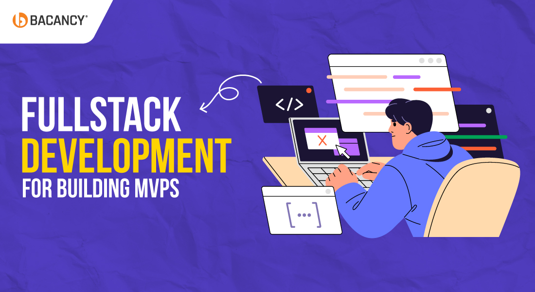 A Comprehensive Guide To Full Stack Development for Building MVPs