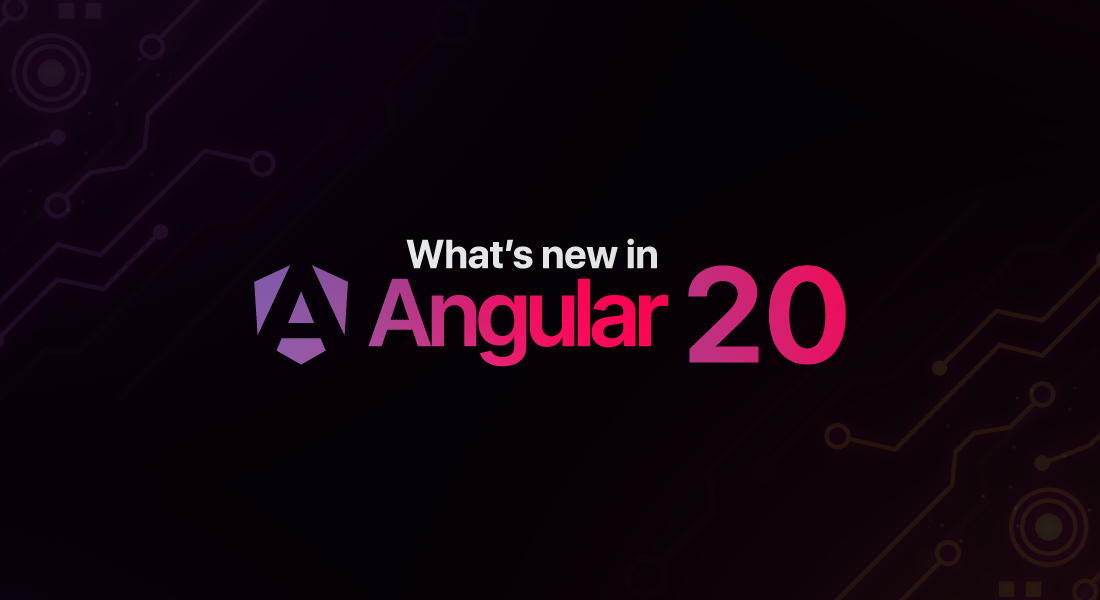 Angular 20: Your Guide to the Latest Features and Improvements