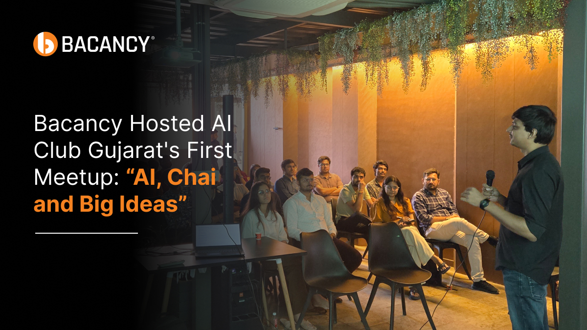 Bacancy Technology Hosted AI Club Gujarat’s First Meetup: “AI, Chai and Big Ideas” for Using AI in Real Business Projects